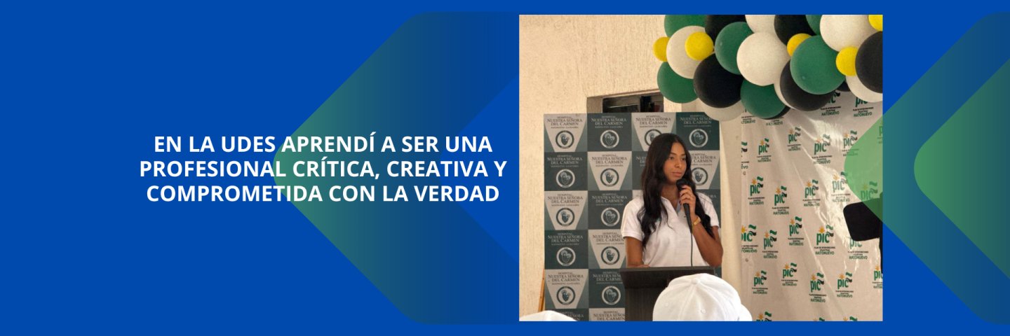 “En la UDES aprendí a ser una profesional crítica, creativa y comprometida con la verdad”