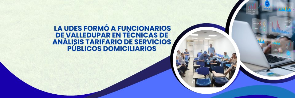 La UDES form&oacute; a funcionarios de Valledupar en t&eacute;cnicas de an&aacute;lisis tarifario de servicios p&uacute;blicos domiciliarios
