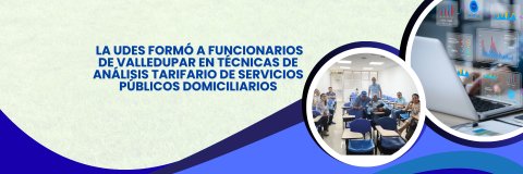 La UDES formó a funcionarios de Valledupar en técnicas de análisis tarifario de servicios públicos domiciliarios