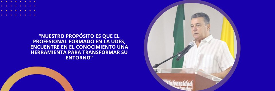 &ldquo;Nuestro prop&oacute;sito es que el profesional formado en la UDES, encuentre en el conocimiento una herramienta para transformar su entorno&rdquo;