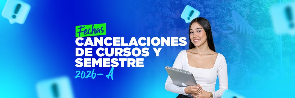 Cancelaci&oacute;n de cursos y cancelaci&oacute;n de semestre &ndash; Per&iacute;odo 2026A