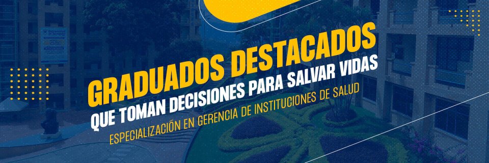 Historias inspiradoras de los graduados de la especialización en Gerencia de Instituciones de Salud UDES