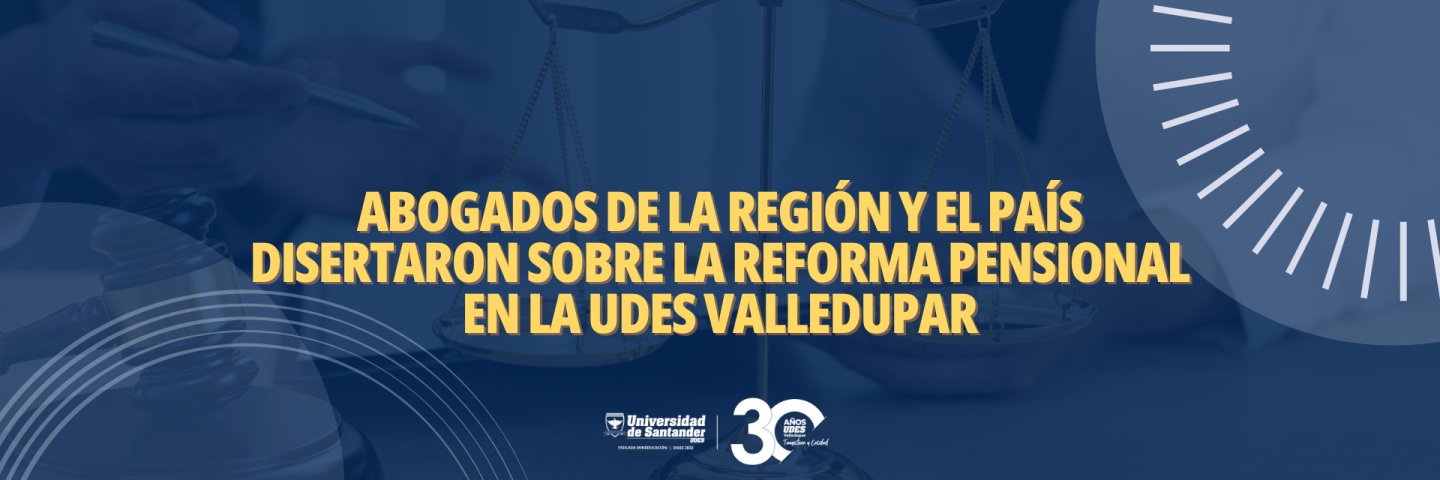 Abogados de la región y el país disertaron sobre la reforma pensional en la UDES Valledupar