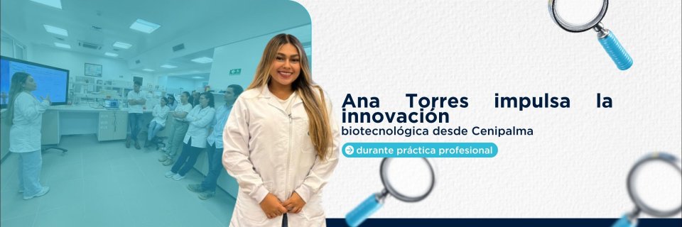 Estudiante UDES fortalece procesos biotecnol&oacute;gicos en Cenipalma durante su pr&aacute;ctica profesional