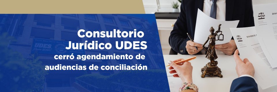 El Consultorio Jurídico de la UDES cerró agendamiento de audiencias de conciliación hasta 2026