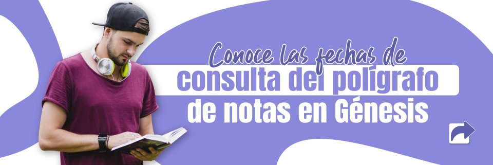 Conoce y consulta el pol&iacute;grafo de notas del semestre A-2026 en G&eacute;nesis