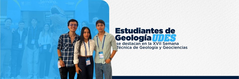 Estudiantes de Geolog&iacute;a UDES se destacan en la XVII Semana T&eacute;cnica de Geolog&iacute;a, Ingenier&iacute;a Geol&oacute;gica y Geociencias